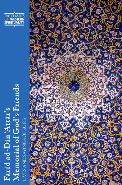 Farid ad-Din ‘Attar’s Memorial of God’s Friends: Lives and Sayings of Sufis