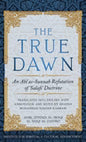 The True Dawn: An Ahl as-Sunnah Refutation of 'Salafi' Doctrine