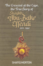 THE CRESCENT AT THE CAPE, the true story of Shaykh Abu-Bakr Effendi, 1814-1880