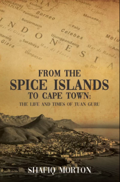 From the Spice Islands to Cape Town: The Life and Times of Tuan Guru